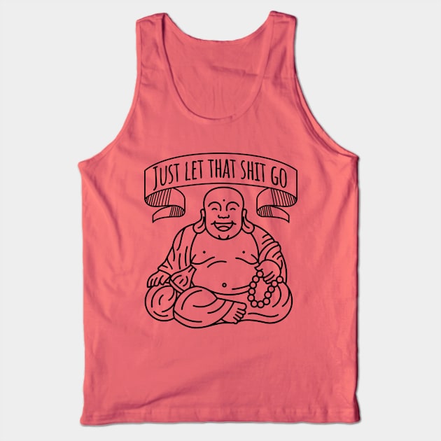 Just Let That Shit Go - Buddha Tank Top by kamskir